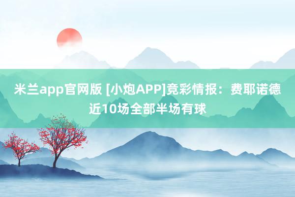 米兰app官网版 [小炮APP]竞彩情报：费耶诺德近10场全部半场有球