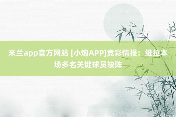 米兰app官方网站 [小炮APP]竞彩情报：维拉本场多名关键球员缺阵