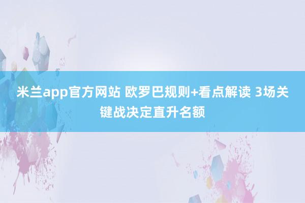 米兰app官方网站 欧罗巴规则+看点解读 3场关键战决定直升名额