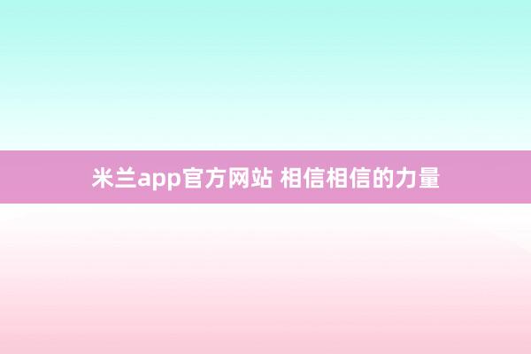 米兰app官方网站 相信相信的力量