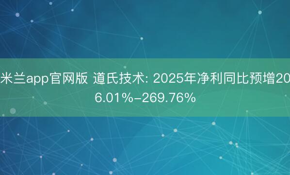 米兰app官网版 道氏技术: 2025年净利同比预增206.01%-269.76%
