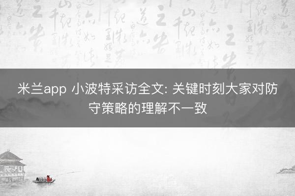 米兰app 小波特采访全文: 关键时刻大家对防守策略的理解不一致