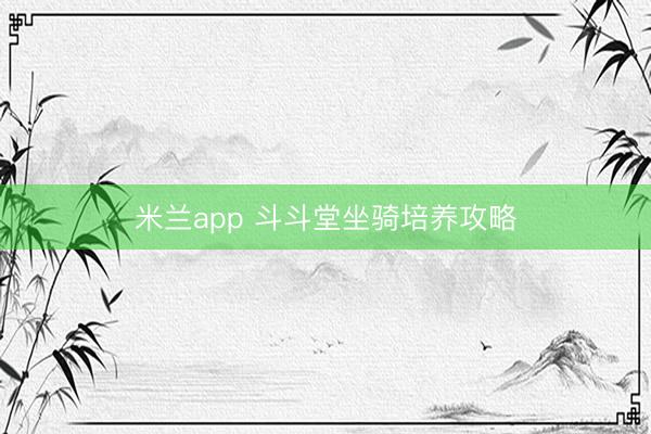 米兰app 斗斗堂坐骑培养攻略