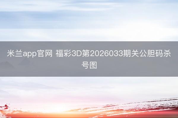 米兰app官网 福彩3D第2026033期关公胆码杀号图