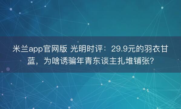 米兰app官网版 光明时评：29.9元的羽衣甘蓝，为啥诱骗年青东谈主扎堆铺张？