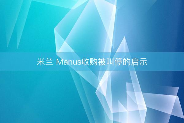 米兰 Manus收购被叫停的启示